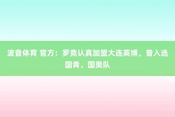 波音体育 官方：罗竞认真加盟大连英博，曾入选国青、国奥队