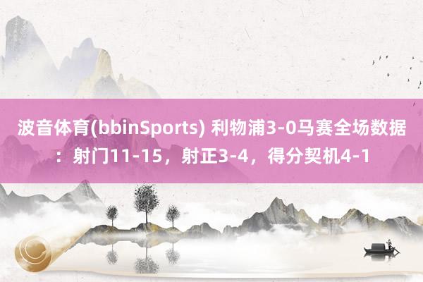 波音体育(bbinSports) 利物浦3-0马赛全场数据：射门11-15，射正3-4，<a href=