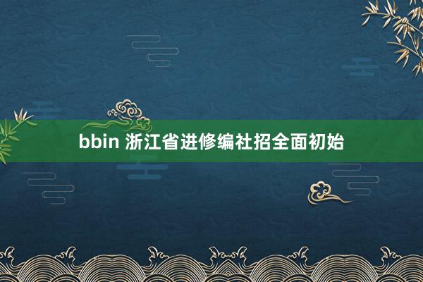 bbin 浙江省进修编社招全面初始