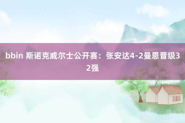 bbin 斯诺克威尔士公开赛：张安达4-2曼恩晋级32强