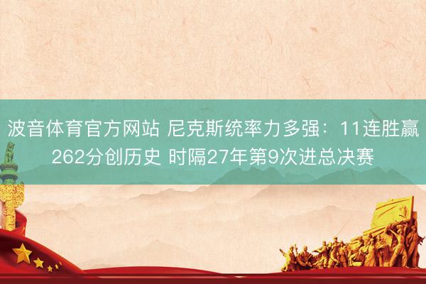 波音体育官方网站 尼克斯统率力多强：11连胜赢262分创历史 时隔27年第9次进总决赛