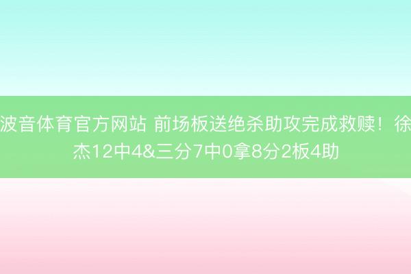 波音体育官方网站 前场板送绝杀助攻完成救赎！徐杰12中4&三分7中0拿8分2板4助