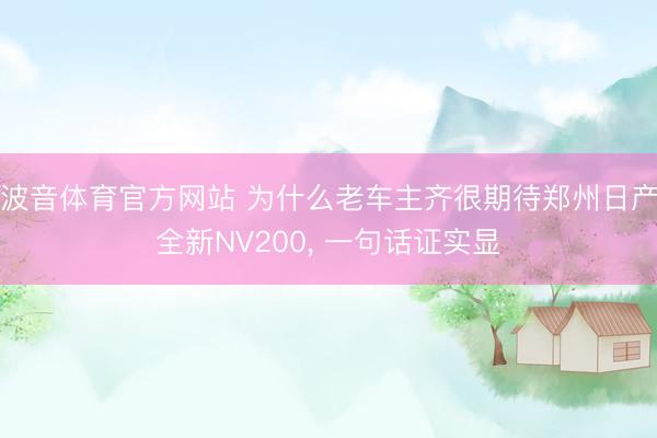 波音体育官方网站 为什么老车主齐很期待郑州日产全新NV200， 一句话证实显